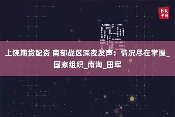 上饶期货配资 南部战区深夜发声：情况尽在掌握_国家组织_南海_田军
