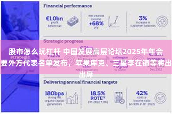 股市怎么玩杠杆 中国发展高层论坛2025年年会主要外方代表名单发布，苹果库克、三星李在镕等将出席