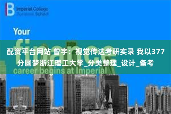 配资平台网站 曾宇：视觉传达考研实录 我以377分圆梦浙江理工大学_分类整理_设计_备考