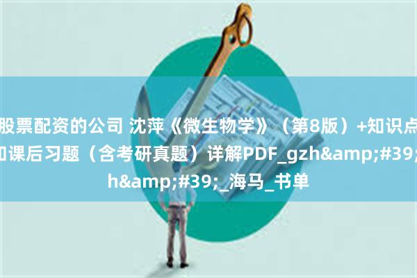 股票配资的公司 沈萍《微生物学》（第8版）+知识点笔记+笔记和课后习题（含考研真题）详解PDF_gzh&#39;_海马_书单